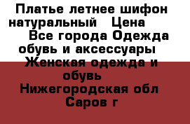 Платье летнее шифон натуральный › Цена ­ 1 000 - Все города Одежда, обувь и аксессуары » Женская одежда и обувь   . Нижегородская обл.,Саров г.